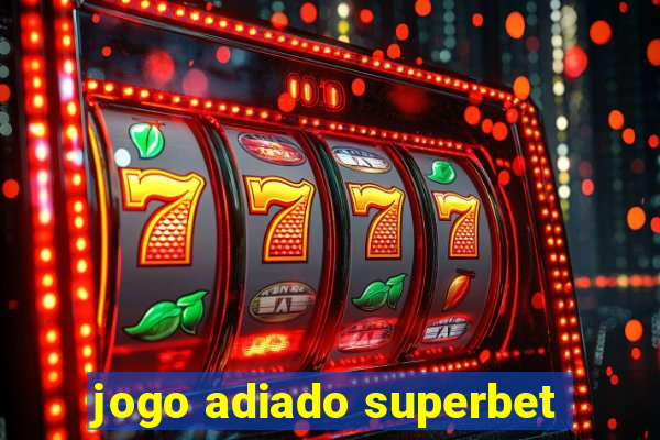 jogo adiado superbet